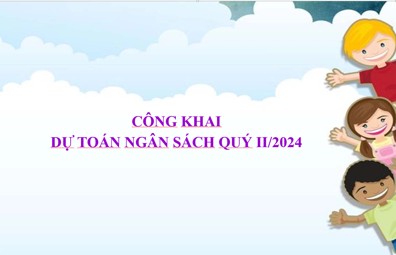 CÔNG KHAI DỰ TOÁN NGÂN SÁCH QUÝ II, NĂM 2024