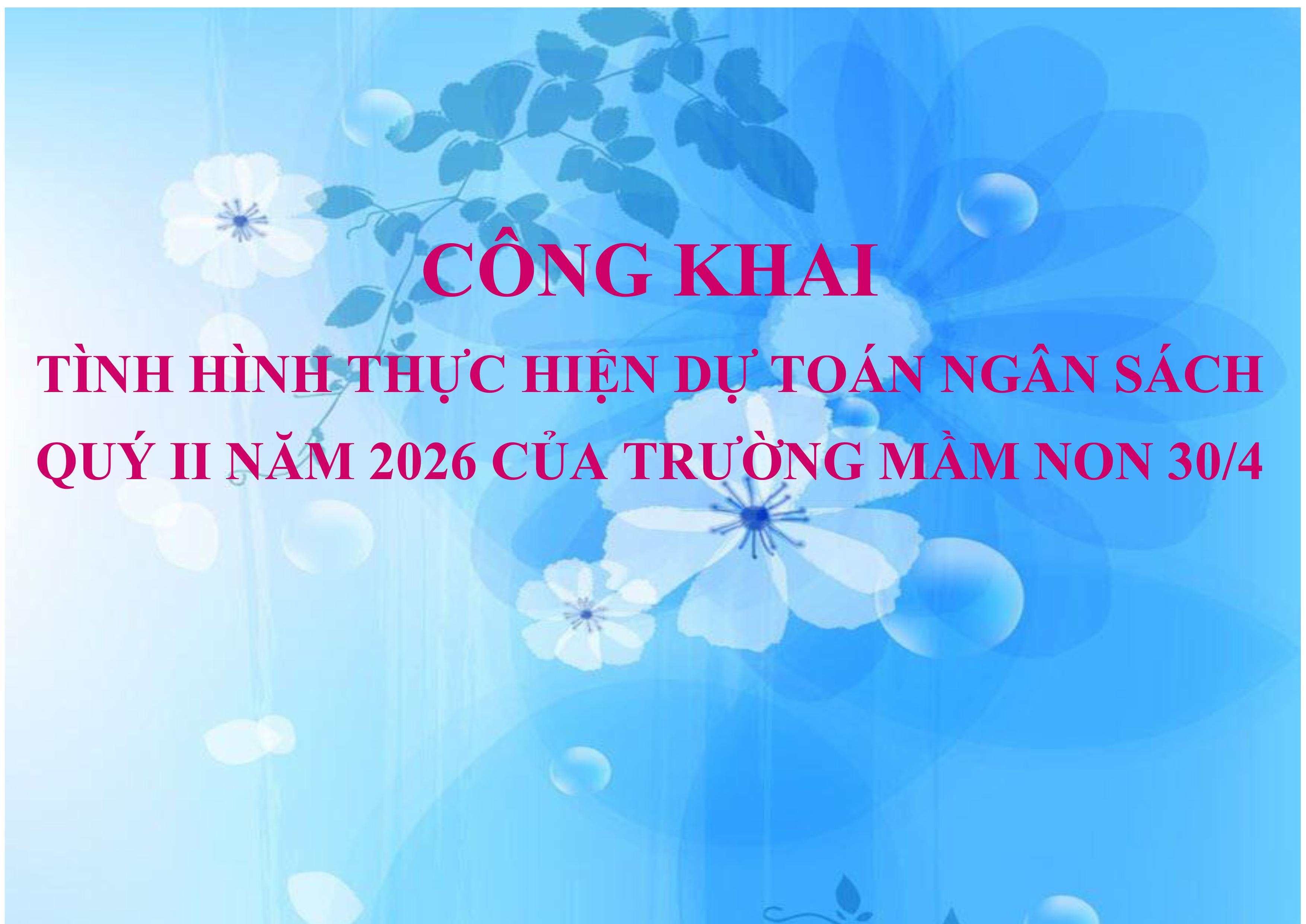 CÔNG KHAI TÌNH HÌNH THỰC HIỆN DỰ TOÁN NGÂN SÁCH QUÝ II NĂM 2026 CỦA TRƯỜNG MẦM NON 30/4